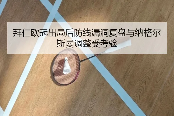 拜仁欧冠出局后防线漏洞复盘与纳格尔斯曼调整受考验